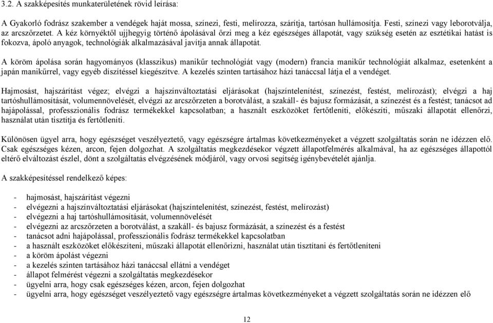 A kéz környéktől ujjhegyig történő ápolásával őrzi meg a kéz egészséges állapotát, vagy szükség esetén az esztétikai hatást is fokozva, ápoló anyagok, technológiák alkalmazásával javítja annak