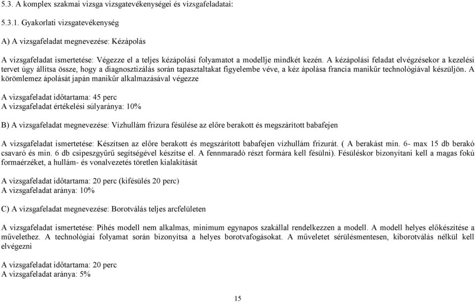 A kézápolási feladat elvégzésekor a kezelési tervet úgy állítsa össze, hogy a diagnosztizálás során tapasztaltakat figyelembe véve, a kéz ápolása francia manikűr technológiával készüljön.