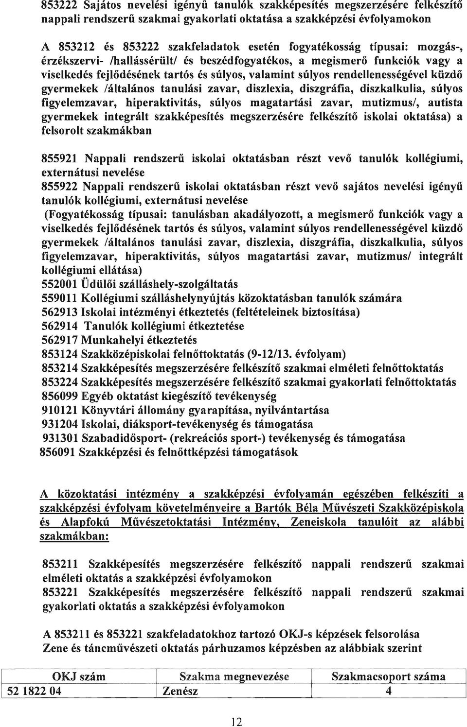 gyermekek /általános tanulási zavar, diszlexia, diszgráfia, diszkalkulia, súlyos figyelemzavar, hiperaktivitás, súlyos magatartási zavar, mutizmus/, autista gyermekek integrált szakképesítés