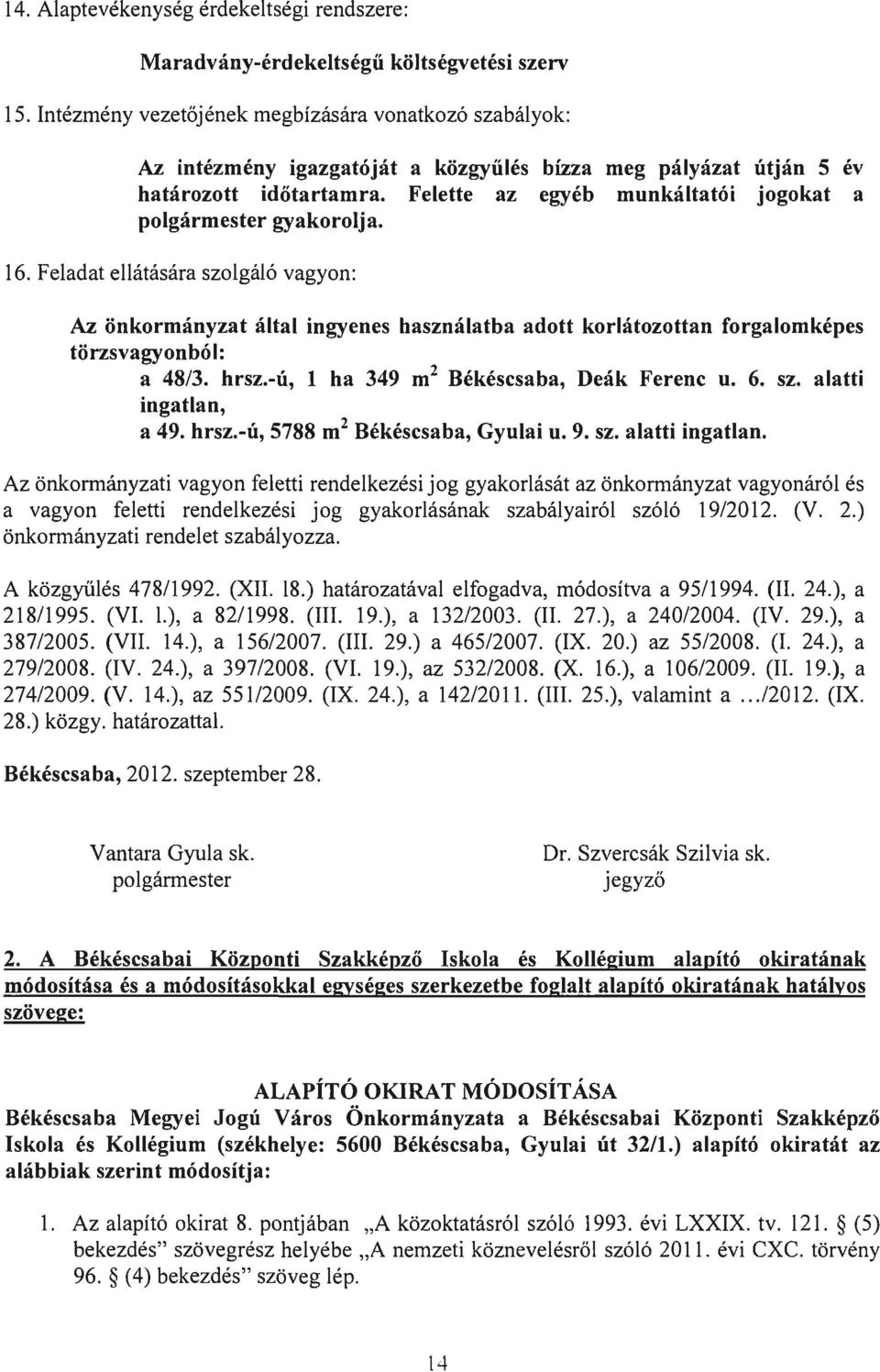 Felette az egyéb munkáltatói jogokat a polgármester gyakorolja. 16.