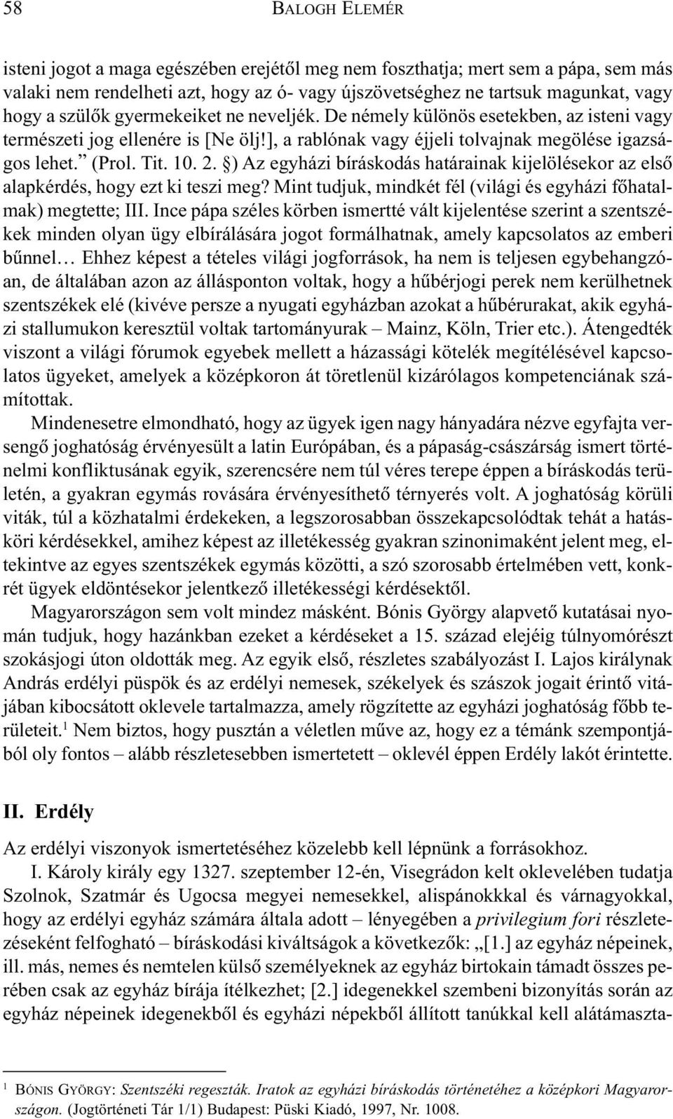 ) Az egyházi bíráskodás határainak kijelölésekor az elsõ alapkérdés, hogy ezt ki teszi meg? Mint tudjuk, mindkét fél (világi és egyházi fõhatalmak) megtette; III.