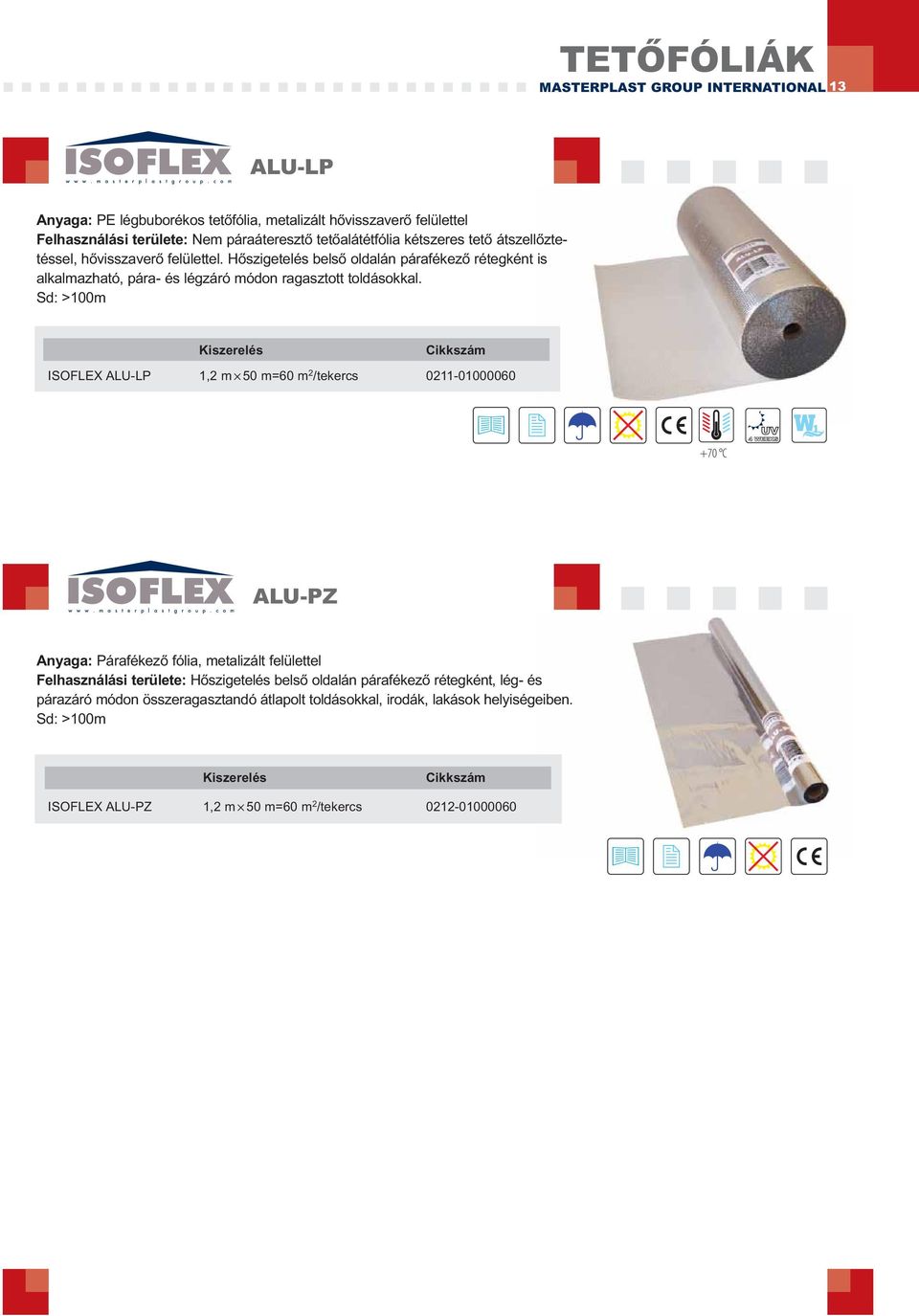 Sd: >100m ISOFLEX ALU-LP 1,2 m 50 m=60 m 2 /tekercs 0211-01000060 +70 C ALU-PZ Anyaga: Párafékező fólia, metalizált felülettel Felhasználási területe: Hőszigetelés belső
