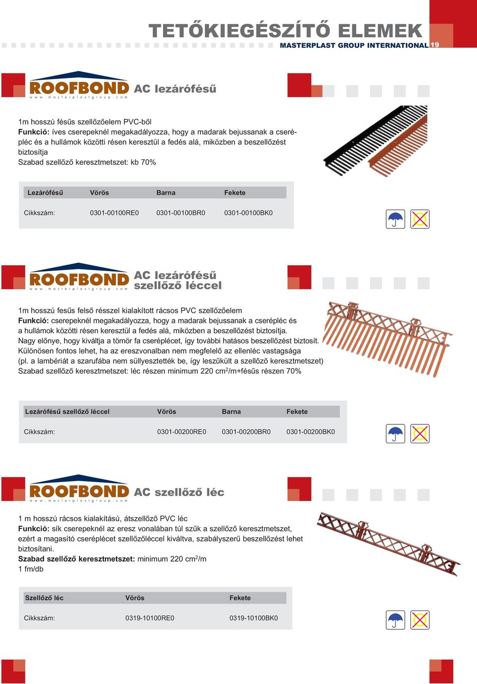 lezárófésű szellőző léccel 1m hosszú fesűs felső résszel kialakított rácsos PVC szellőzőelem Funkció: cserepeknél megakadályozza, hogy a madarak bejussanak a cserépléc és a hullámok közötti résen