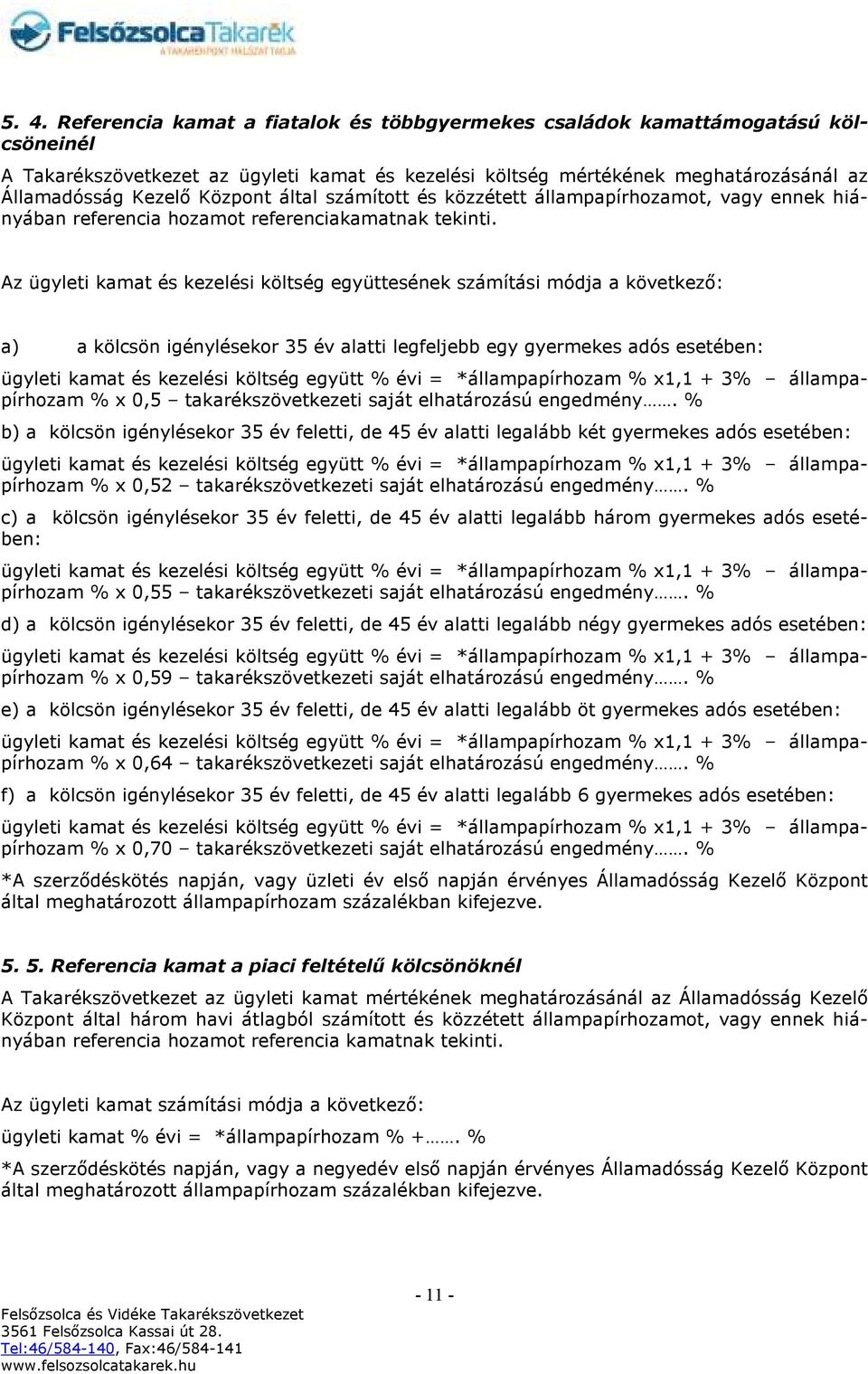 Az ügyleti kamat és kezelési költség együttesének számítási módja a következő: a) a kölcsön igénylésekor 35 év alatti legfeljebb egy gyermekes adós esetében: ügyleti kamat és kezelési költség együtt