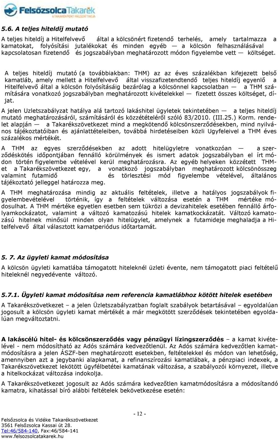 A teljes hiteldíj mutató (a továbbiakban: THM) az az éves százalékban kifejezett belső kamatláb, amely mellett a Hitelfelvevő által visszafizetendtendő teljes hiteldíj egyenlő a Hitelfelvevő által a