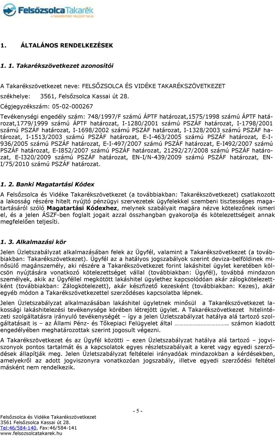 számú PSZÁF határozat, I-1698/2002 számú PSZÁF határozat, I-1328/2003 számú PSZÁF határozat, I-1513/2003 számú PSZÁF határozat, E-I-463/2005 számú PSZÁF határozat, E-I- 936/2005 számú PSZÁF