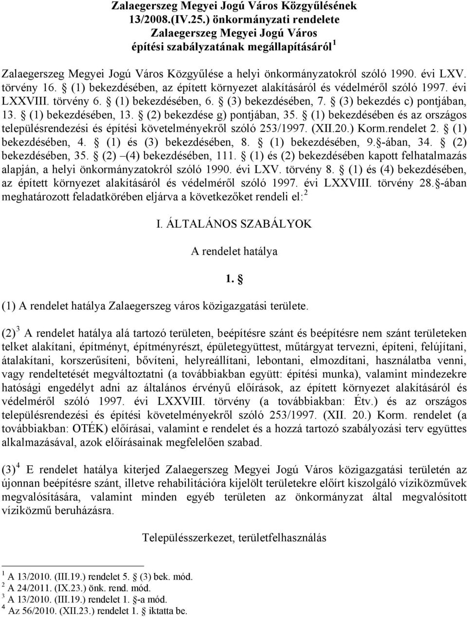 (1) bekezdésében, az épített környezet alakításáról és védelméről szóló 1997. évi LXXVIII. törvény 6. (1) bekezdésében, 6. (3) bekezdésében, 7. (3) bekezdés c) pontjában, 13. (1) bekezdésében, 13.