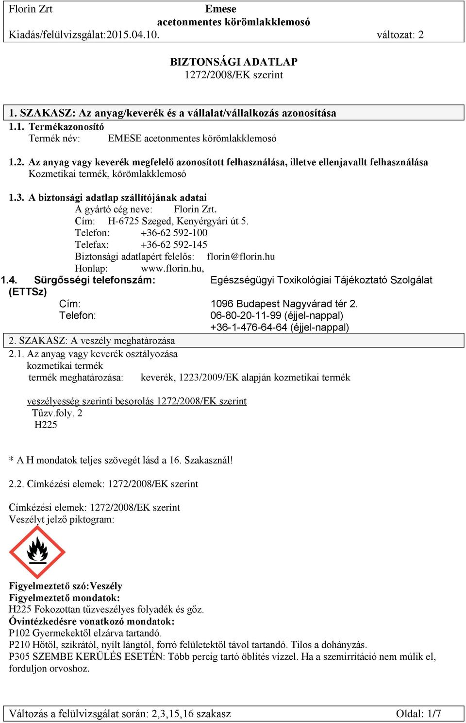 Telefon: +36-62 592-100 Telefax: +36-62 592-145 Biztonsági adatlapért felelős: florin@florin.hu Honlap: www.florin.hu, 1.4. Sürgősségi telefonszám: Egészségügyi Toxikológiai Tájékoztató Szolgálat (ETTSz) Cím: 1096 Budapest Nagyvárad tér 2.