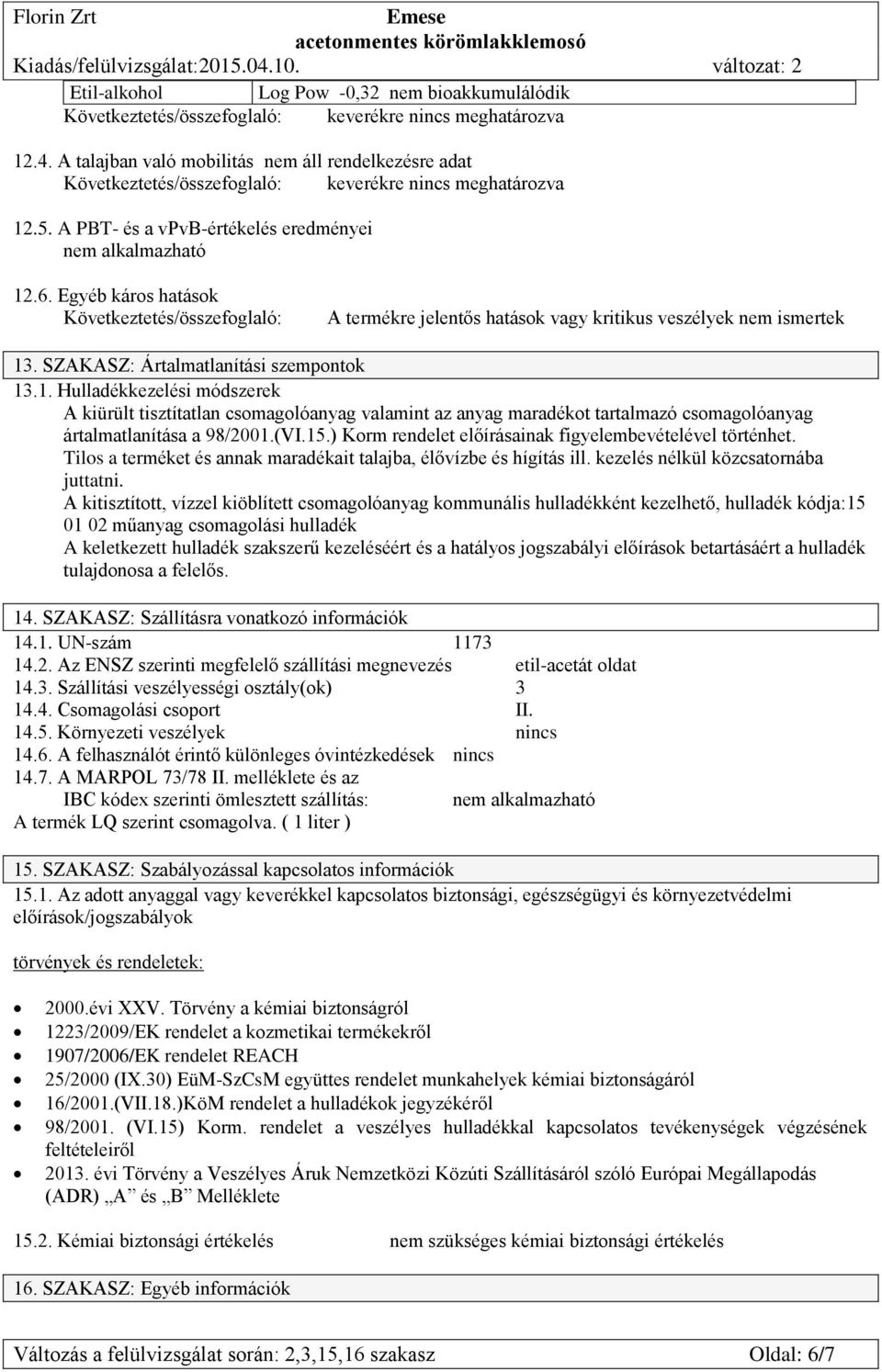 . SZAKASZ: Ártalmatlanítási szempontok 13.1. Hulladékkezelési módszerek A kiürült tisztítatlan csomagolóanyag valamint az anyag maradékot tartalmazó csomagolóanyag ártalmatlanítása a 98/2001.(VI.15.