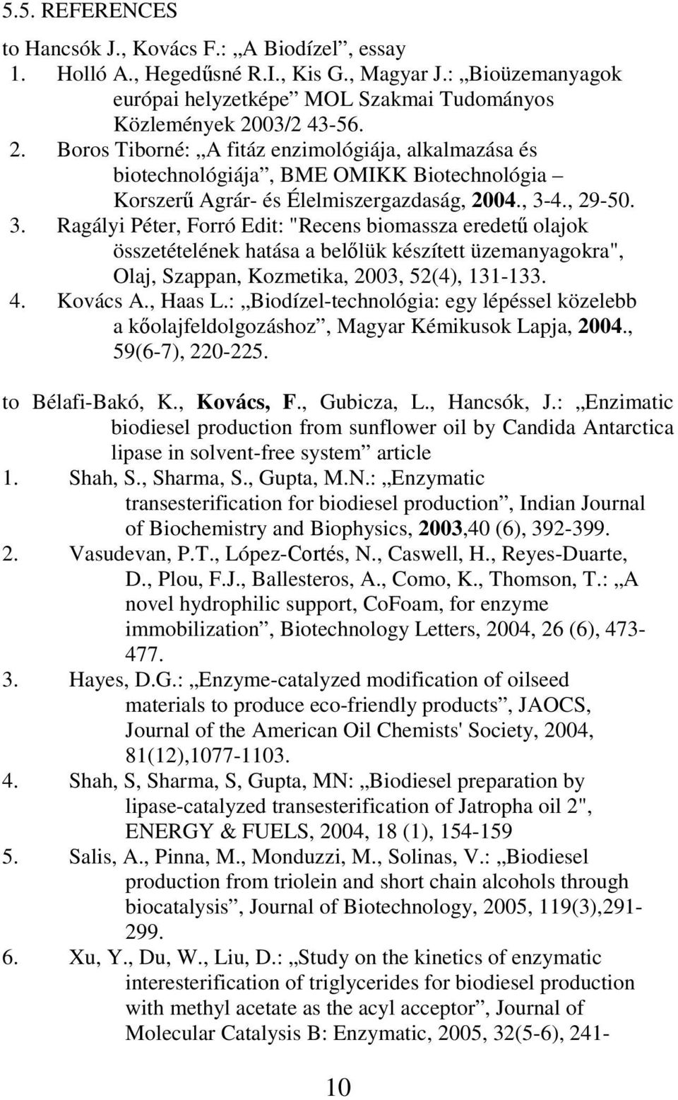 4., 29-50. 3. Ragályi Péter, Forró Edit: "Recens biomassza eredet olajok összetételének hatása a bellük készített üzemanyagokra", Olaj, Szappan, Kozmetika, 2003, 52(4), 131-133. 4. Kovács A., Haas L.