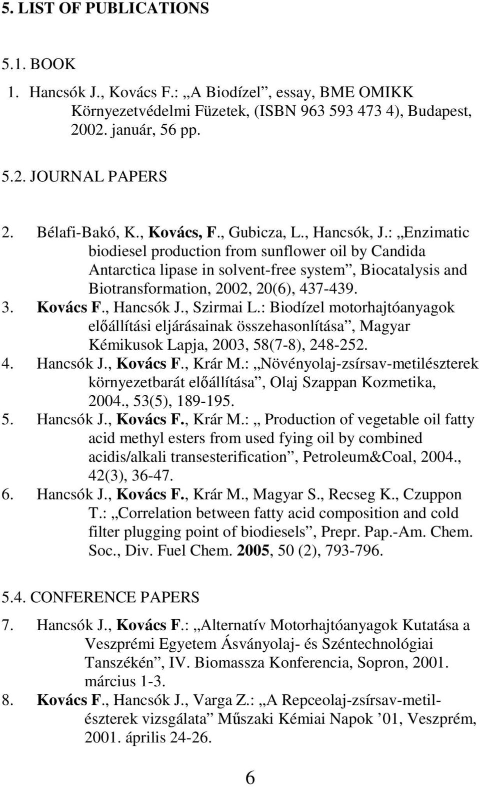 : Enzimatic biodiesel production from sunflower oil by Candida Antarctica lipase in solvent-free system, Biocatalysis and Biotransformation, 2002, 20(6), 437-439. 3. Kovács F., Hancsók J., Szirmai L.