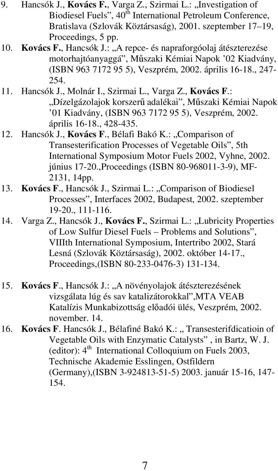 , Szirmai L., Varga Z., Kovács F.: Dízelgázolajok korszer adalékai, Mszaki Kémiai Napok 01 Kiadvány, (ISBN 963 7172 95 5), Veszprém, 2002. április 16-18., 428-435. 12. Hancsók J., Kovács F., Bélafi Bakó K.