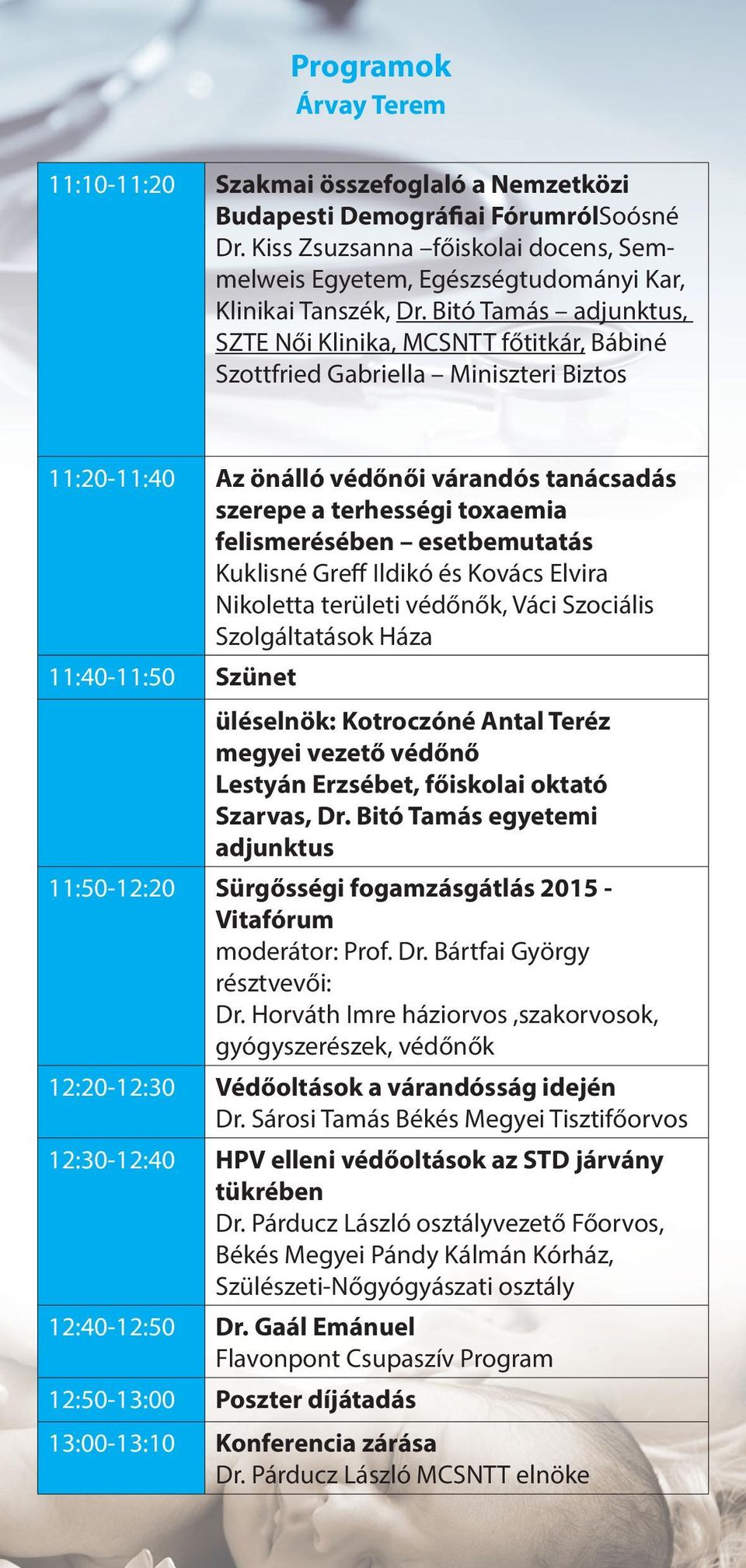 Bitó Tamás adjunktus, SZTE Női Klinika, MCSNTT főtitkár, Bábiné Szottfried Gabriella Miniszteri Biztos 11:20-11:40 Az önálló védőnői várandós tanácsadás szerepe a terhességi toxaemia felismerésében