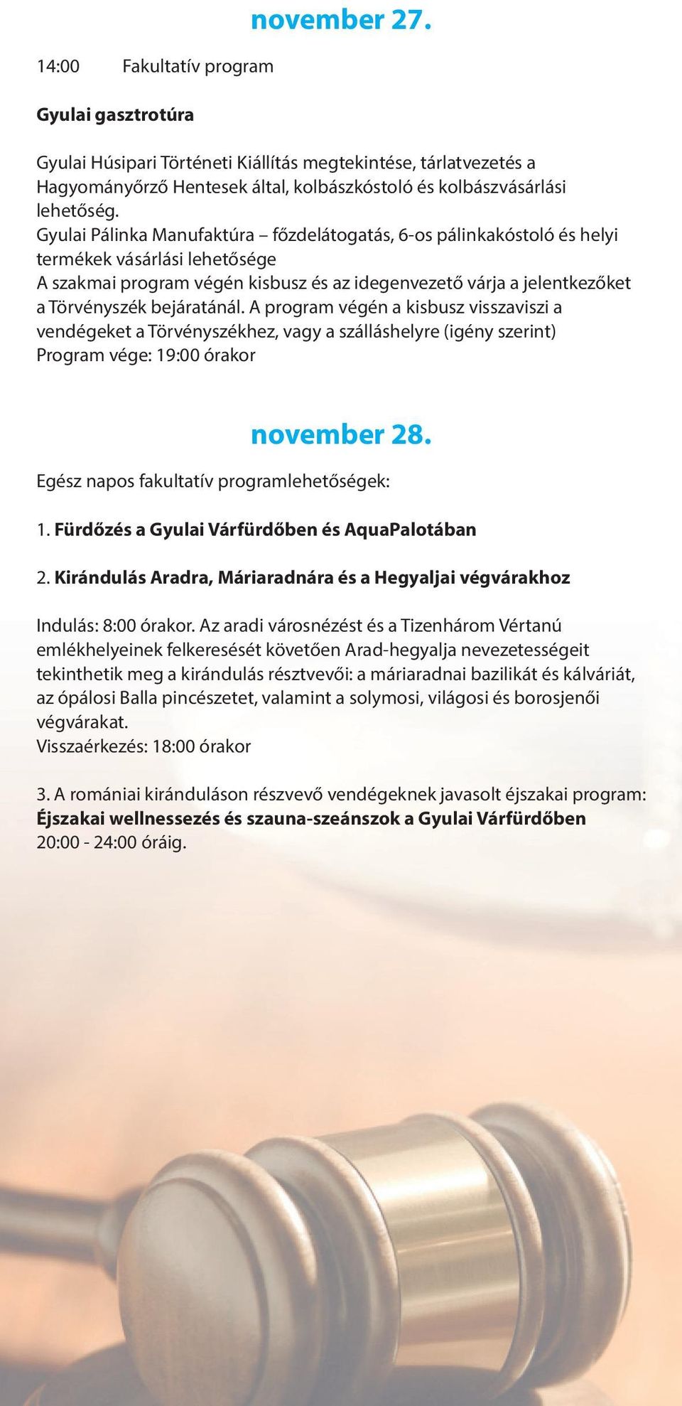 bejáratánál. A program végén a kisbusz visszaviszi a vendégeket a Törvényszékhez, vagy a szálláshelyre (igény szerint) Program vége: 19:00 órakor november 28.