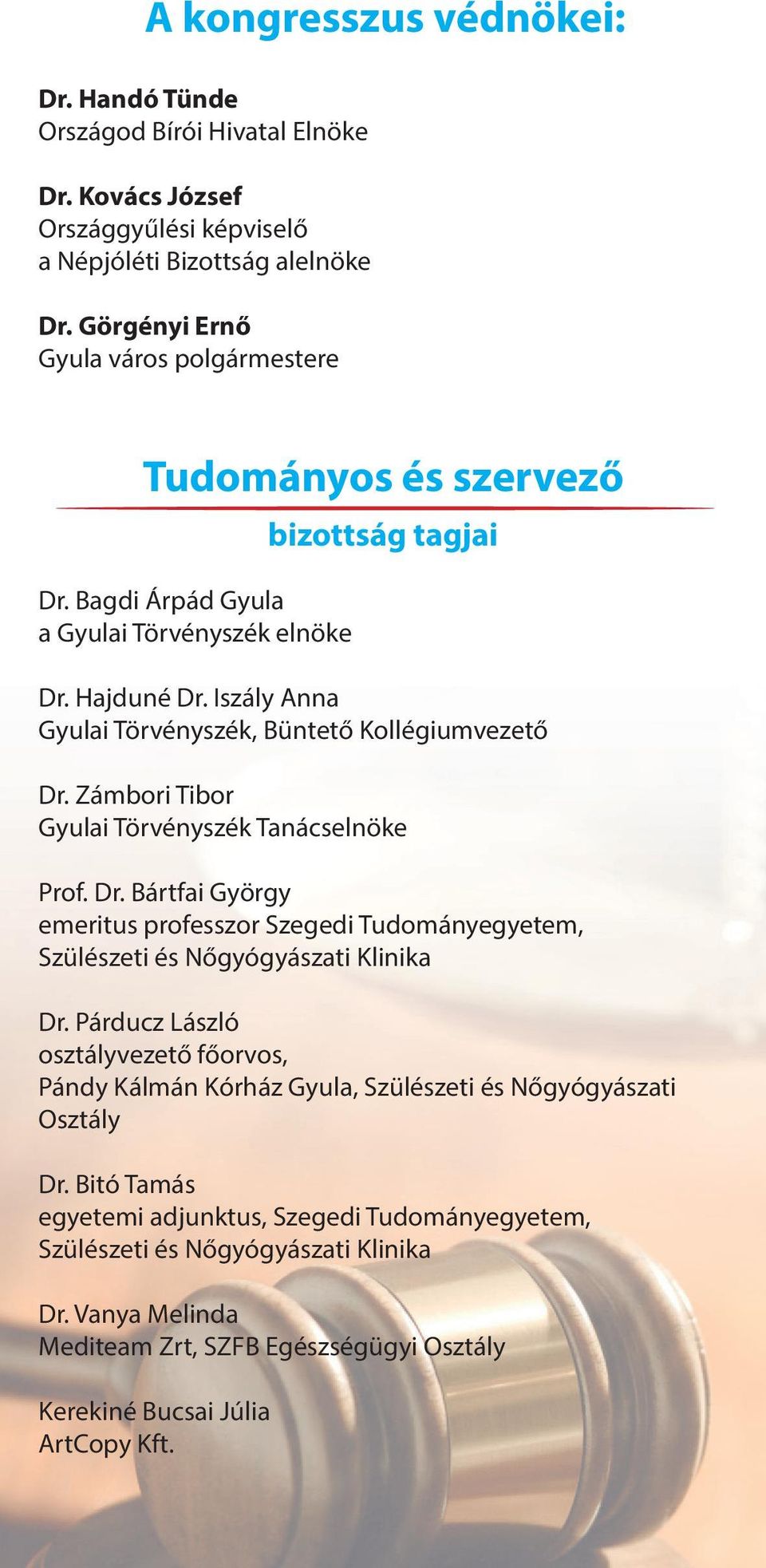 Iszály Anna Gyulai Törvényszék, Büntető Kollégiumvezető Dr. Zámbori Tibor Gyulai Törvényszék Tanácselnöke Prof. Dr. Bártfai György emeritus professzor Szegedi Tudományegyetem, Szülészeti és Nőgyógyászati Klinika Dr.