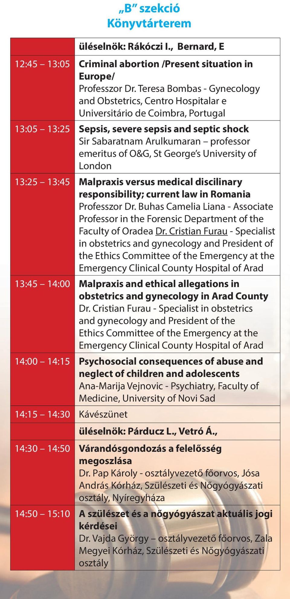 O&G, St George s University of London 13:25 13:45 Malpraxis versus medical discilinary responsibility; current law in Romania Professzor Dr.