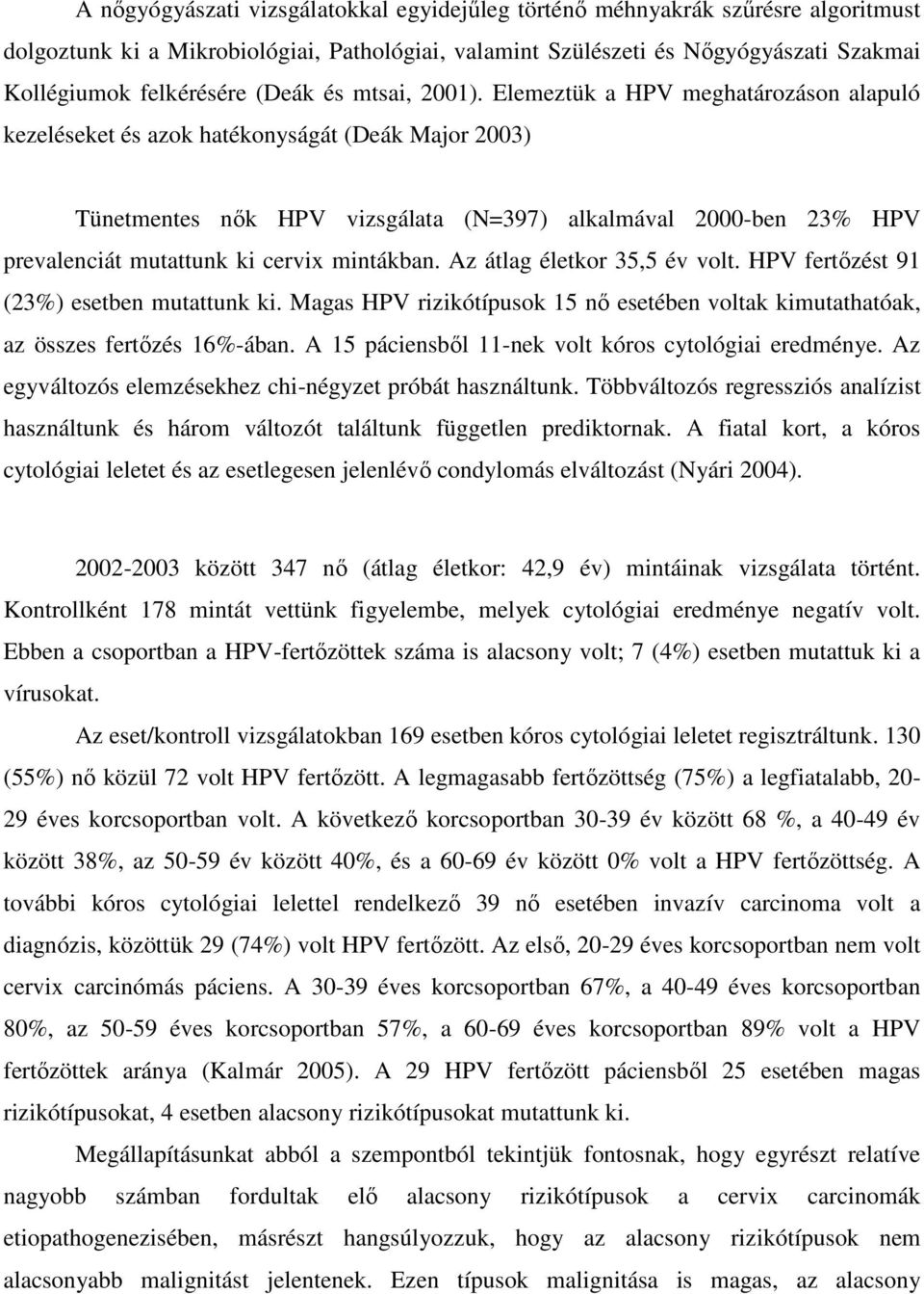 Elemeztük a HPV meghatározáson alapuló kezeléseket és azok hatékonyságát (Deák Major 2003) Tünetmentes nők HPV vizsgálata (N=397) alkalmával 2000-ben 23% HPV prevalenciát mutattunk ki cervix