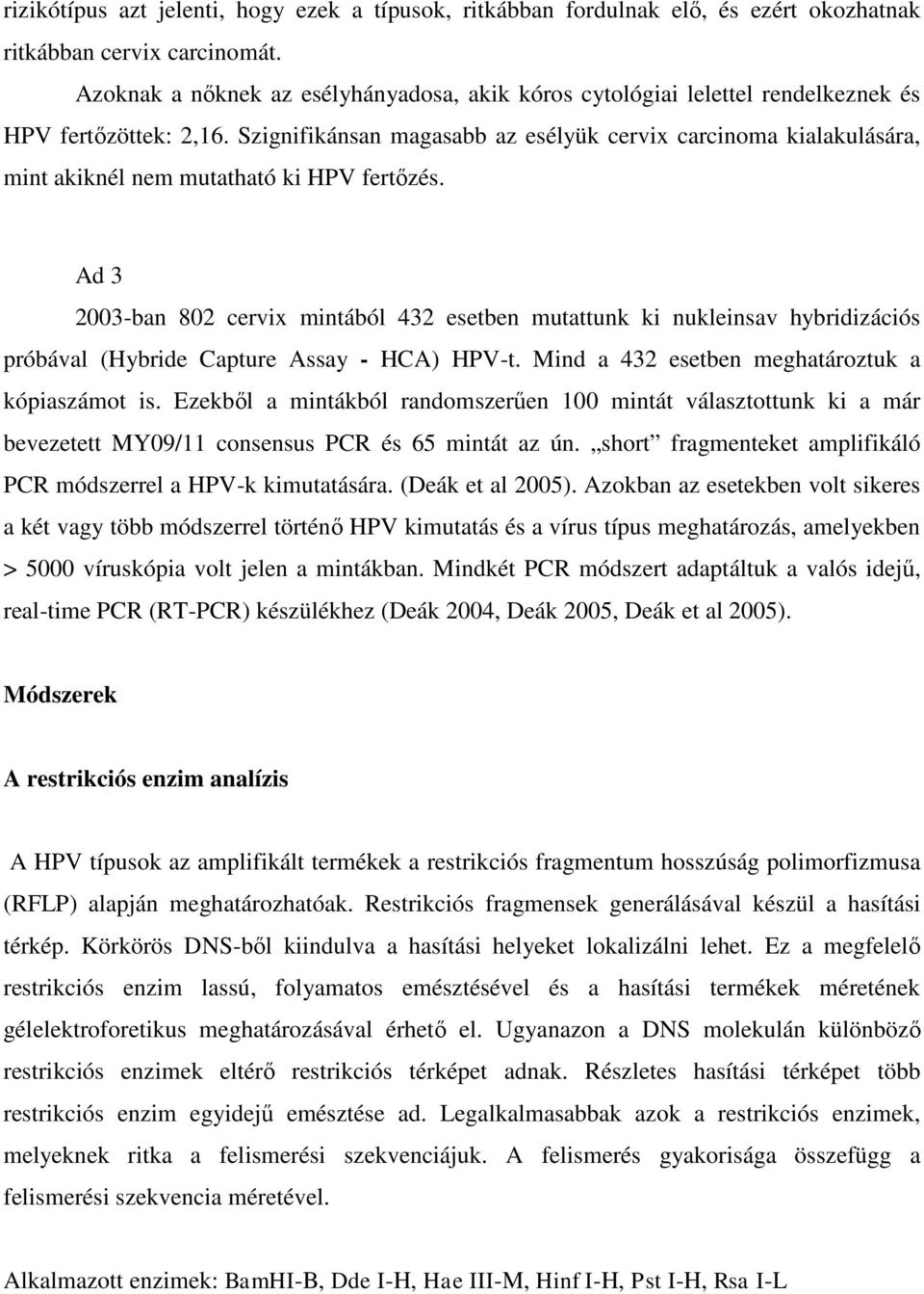 Szignifikánsan magasabb az esélyük cervix carcinoma kialakulására, mint akiknél nem mutatható ki HPV fertőzés.