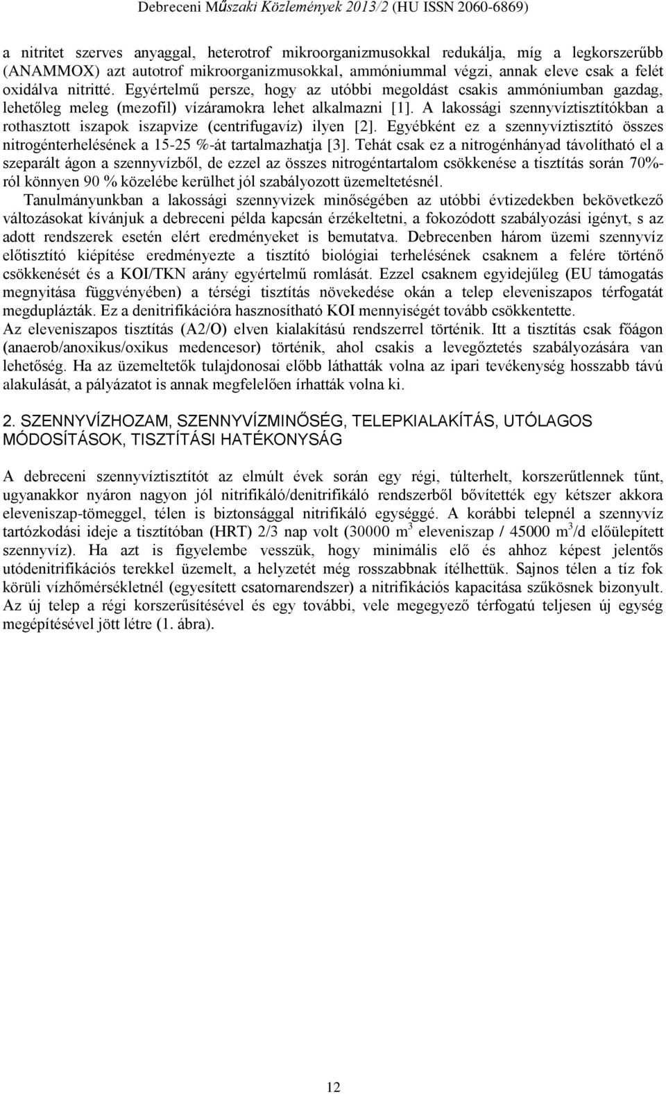 A lakossági szennyvíztisztítókban a rothasztott iszapok iszapvize (centrifugavíz) ilyen [2]. Egyébként ez a szennyvíztisztító összes nitrogénterhelésének a 15-25 %-át tartalmazhatja [3].