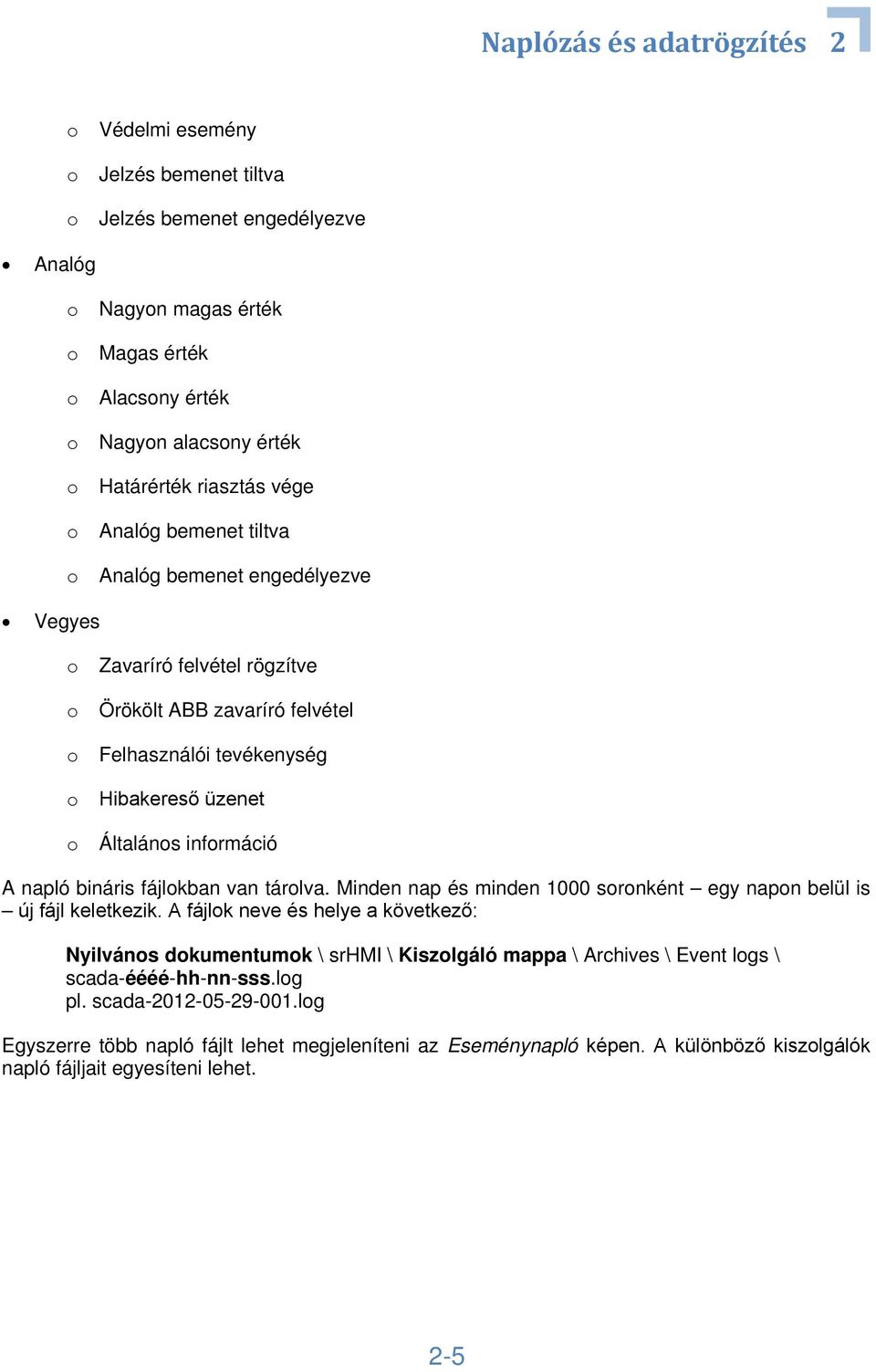 információ A napló bináris fájlokban van tárolva. Minden nap és minden 1000 soronként egy napon belül is új fájl keletkezik.