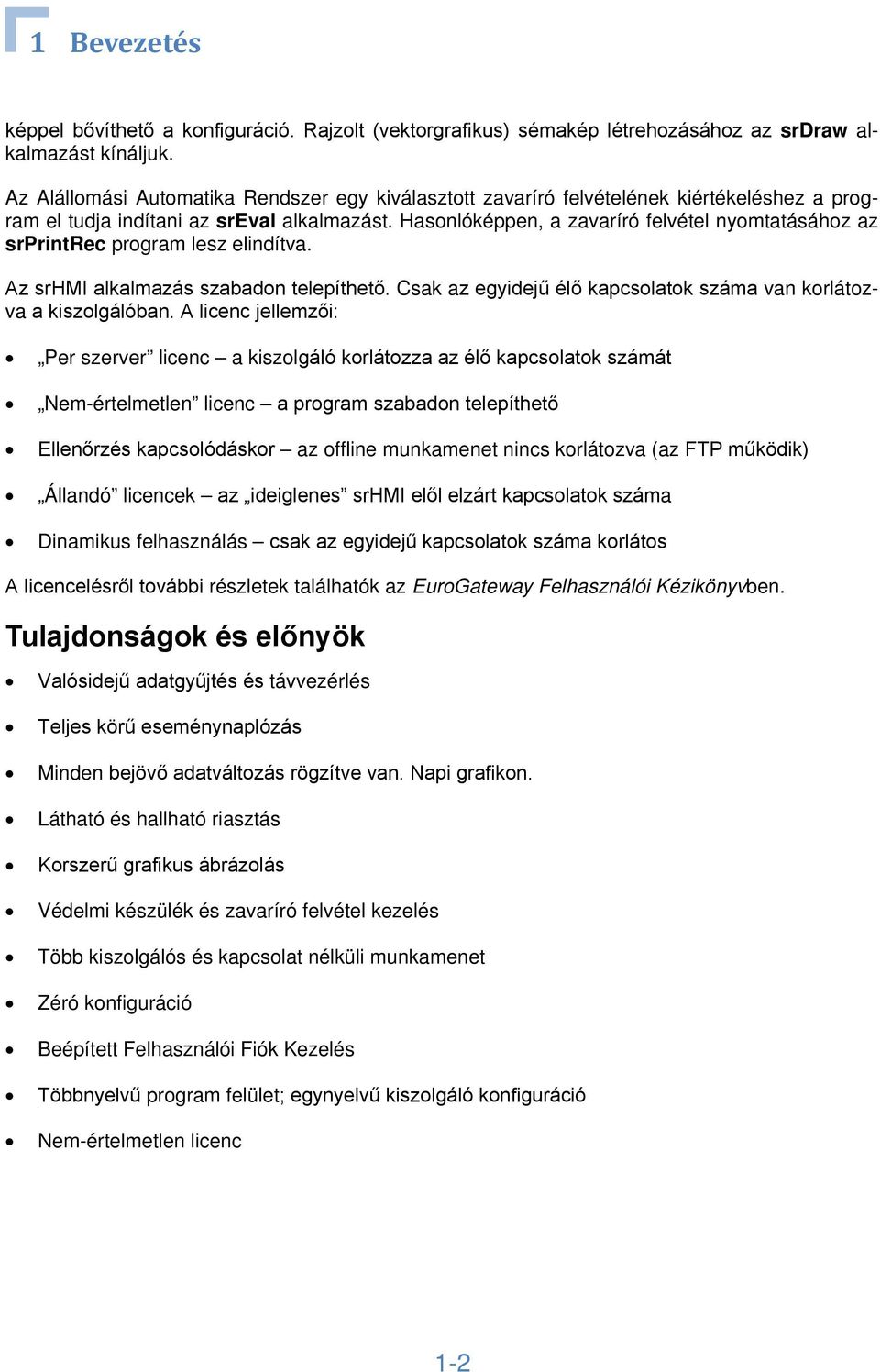 Hasonlóképpen, a zavaríró felvétel nyomtatásához az srprintrec program lesz elindítva. Az srhmi alkalmazás szabadon telepíthető. Csak az egyidejű élő kapcsolatok száma van korlátozva a kiszolgálóban.