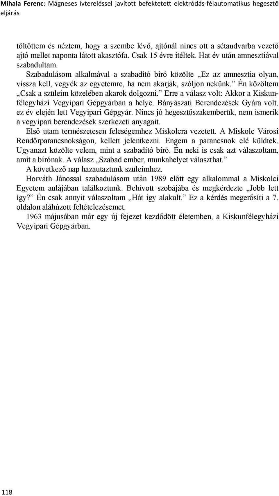 Szabadulásom alkalmával a szabadító bíró közölte Ez az amnesztia olyan, vissza kell, vegyék az egyetemre, ha nem akarják, szóljon nekünk. Én közöltem Csak a szüleim közelében akarok dolgozni.