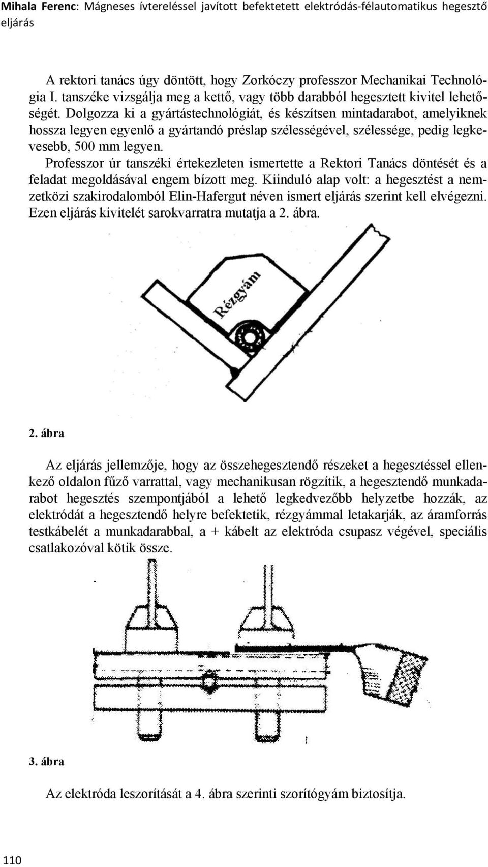 Dolgozza ki a gyártástechnológiát, és készítsen mintadarabot, amelyiknek hossza legyen egyenlő a gyártandó préslap szélességével, szélessége, pedig legkevesebb, 500 mm legyen.