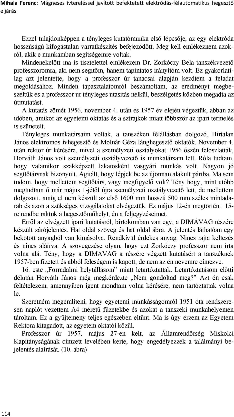 Zorkóczy Béla tanszékvezető professzoromra, aki nem segítőm, hanem tapintatos irányítóm volt. Ez gyakorlatilag azt jelentette, hogy a professzor úr tanácsai alapján kezdtem a feladat megoldásához.