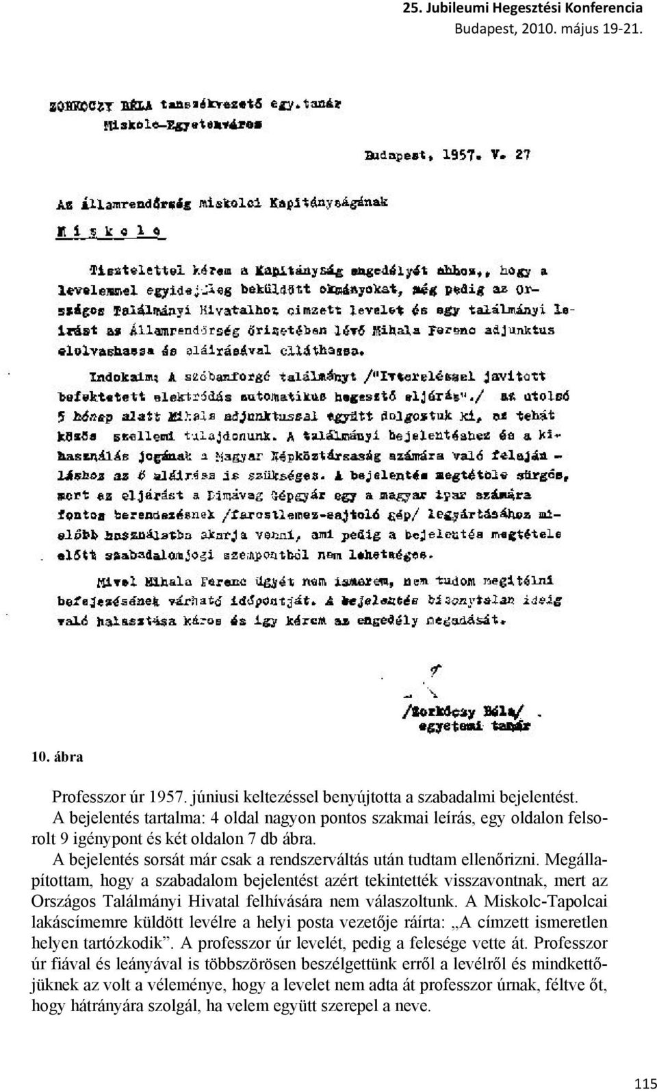 Megállapítottam, hogy a szabadalom bejelentést azért tekintették visszavontnak, mert az Országos Találmányi Hivatal felhívására nem válaszoltunk.