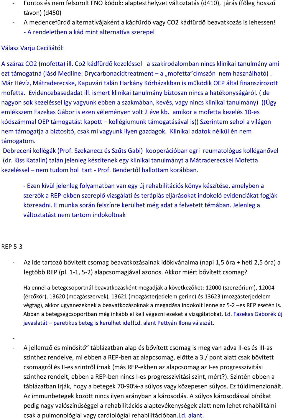 Co2 kádfürdő kezeléssel a szakirodalomban nincs klinikai tanulmány ami ezt támogatná (lásd Medline: Drycarbonacidtreatment a mofetta címszón nem használható).