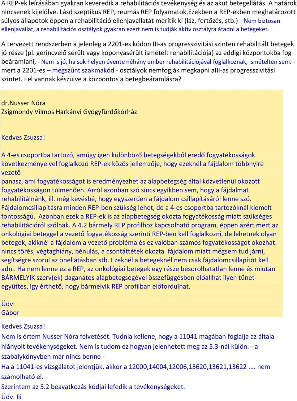 ) - Nem biztosan ellenjavallat, a rehabilitációs osztályok gyakran ezért nem is tudják aktív osztályra átadni a betegeket.