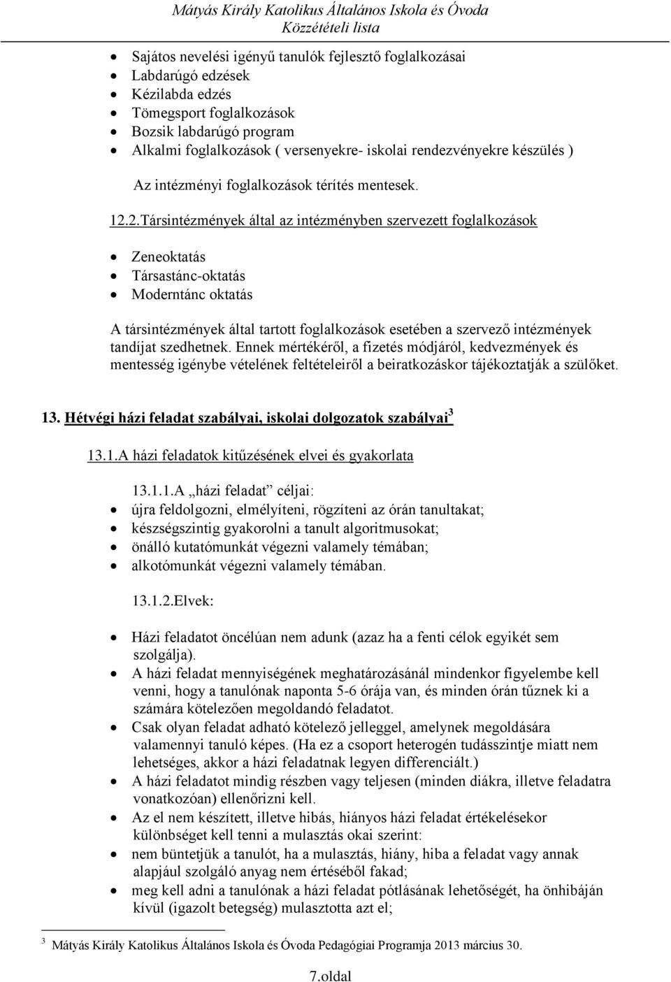 2.Társintézmények által az intézményben szervezett foglalkozások Zeneoktatás Társastánc-oktatás Moderntánc oktatás A társintézmények által tartott foglalkozások esetében a szervező intézmények