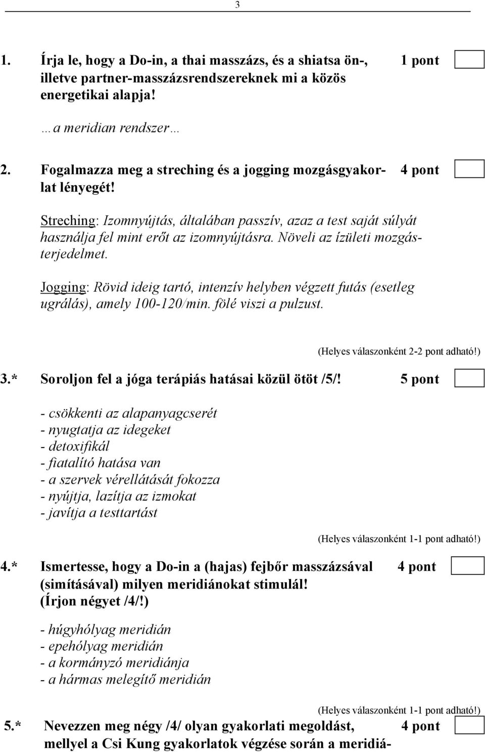 Növeli az ízületi mozgásterjedelmet. Jogging: Rövid ideig tartó, intenzív helyben végzett futás (esetleg ugrálás), amely 100-120/min. fölé viszi a pulzust. (Helyes válaszonként 2-2 pont adható!) 3.