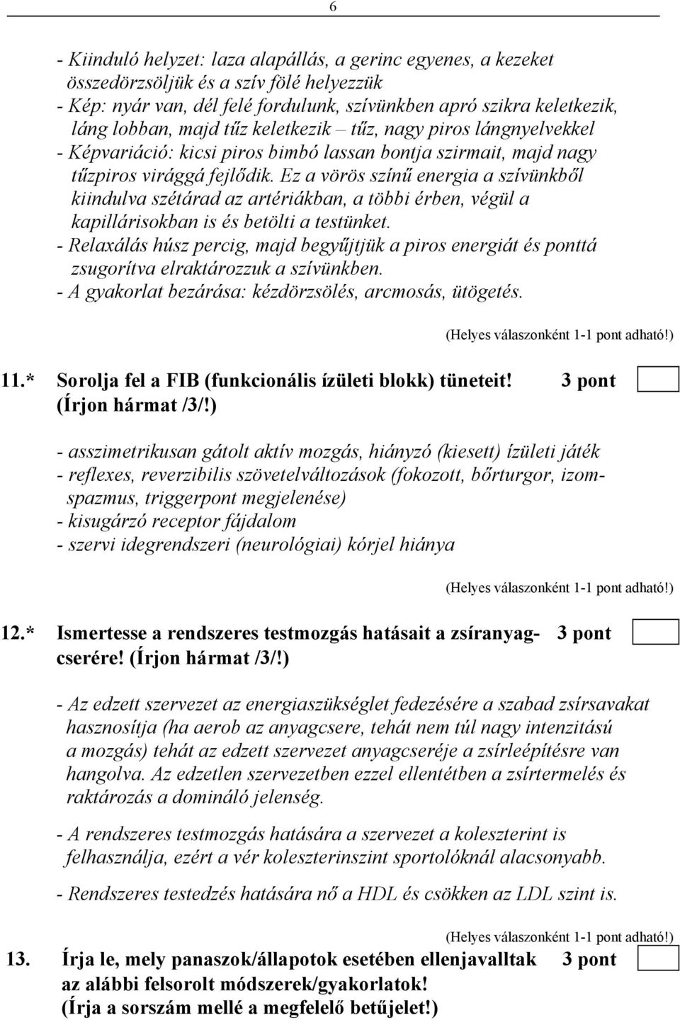 Ez a vörös színű energia a szívünkből kiindulva szétárad az artériákban, a többi érben, végül a kapillárisokban is és betölti a testünket.