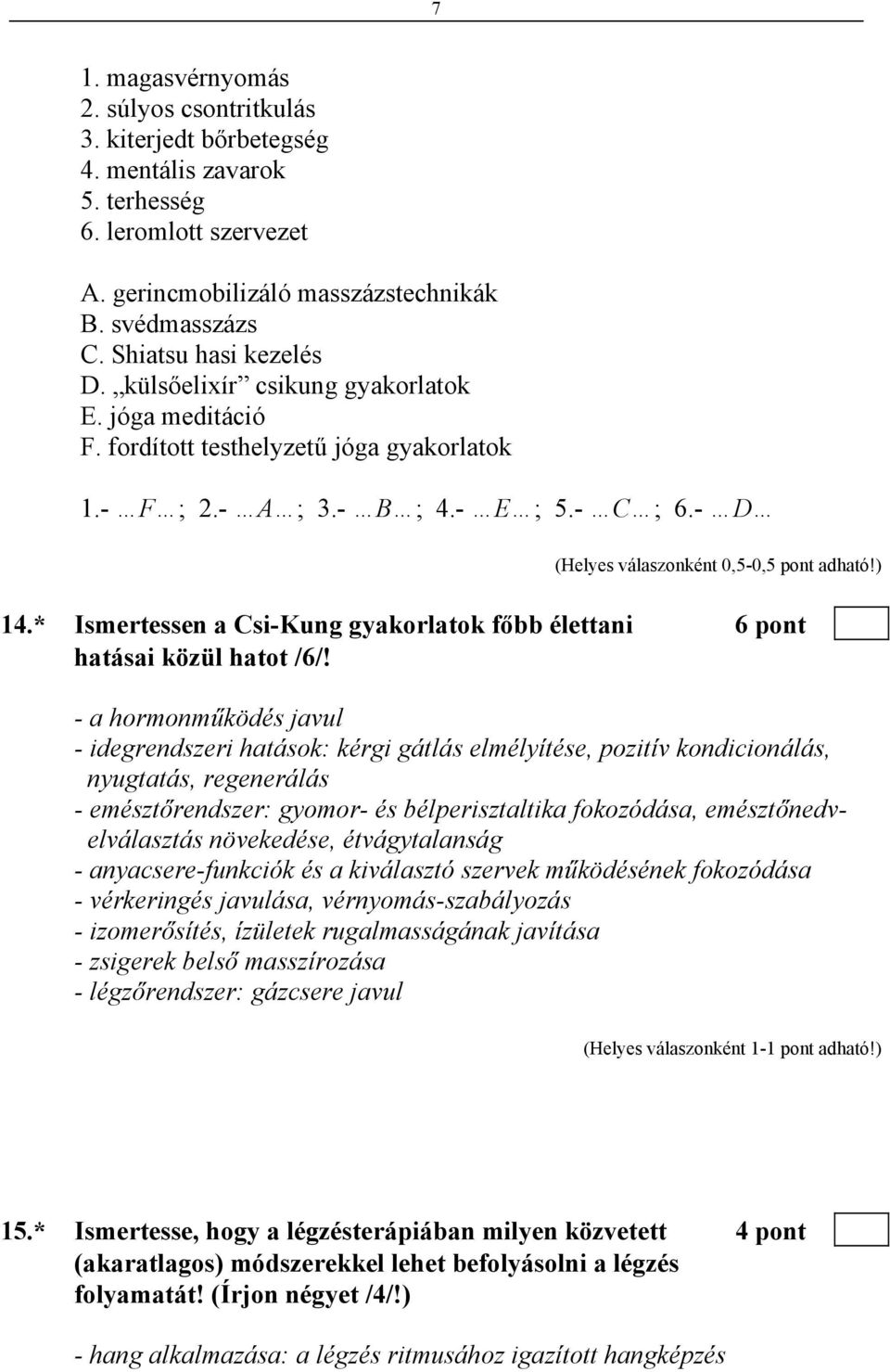 - D (Helyes válaszonként 0,5-0,5 pont adható!) 14.* Ismertessen a Csi-Kung gyakorlatok főbb élettani 6 pont hatásai közül hatot /6/!