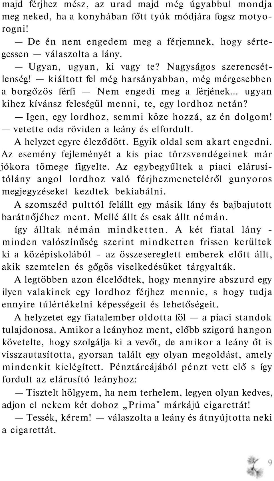 .. ugyan kihez kívánsz feleségül menni, te, egy lordhoz netán? Igen, egy lordhoz, semmi köze hozzá, az én dolgom! vetette oda röviden a leány és elfordult. A helyzet egyre éleződött.