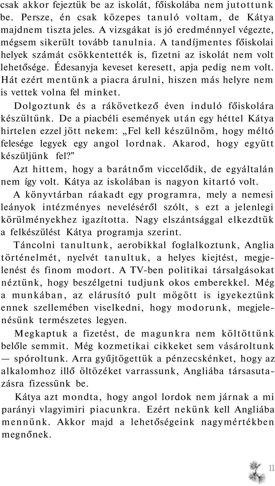 Édesanyja keveset keresett, apja pedig nem volt. Hát ezért mentünk a piacra árulni, hiszen más helyre nem is vettek volna fel minket. Dolgoztunk és a rákövetkező éven induló főiskolára készültünk.