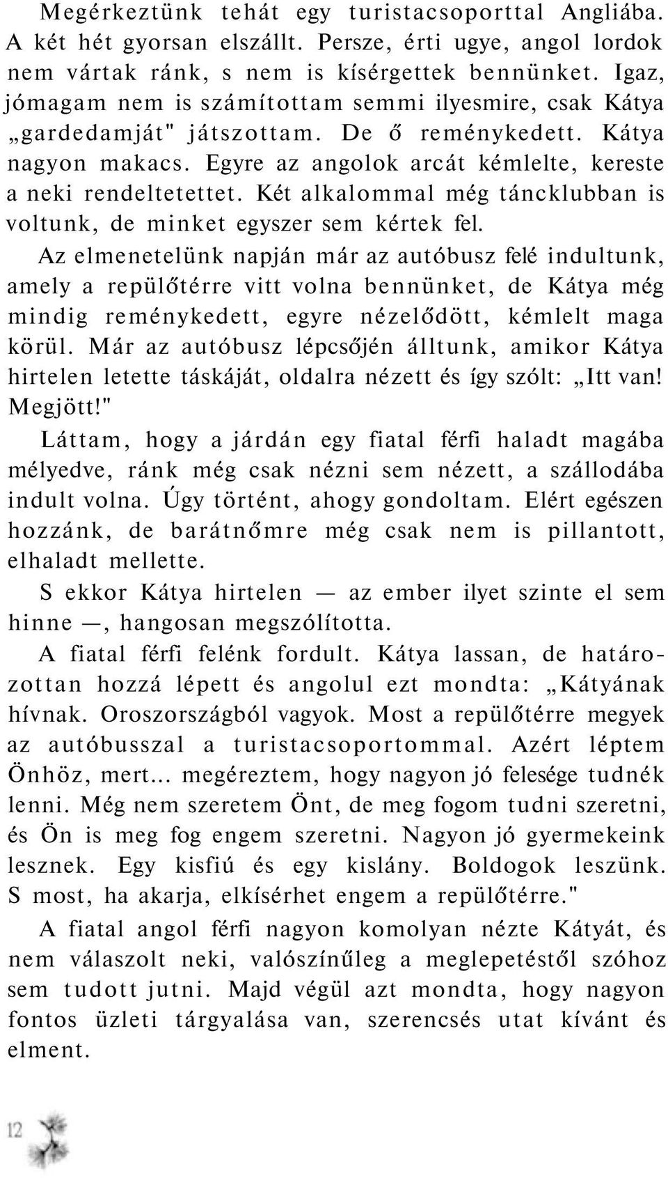 Két alkalommal még táncklubban is voltunk, de minket egyszer sem kértek fel.