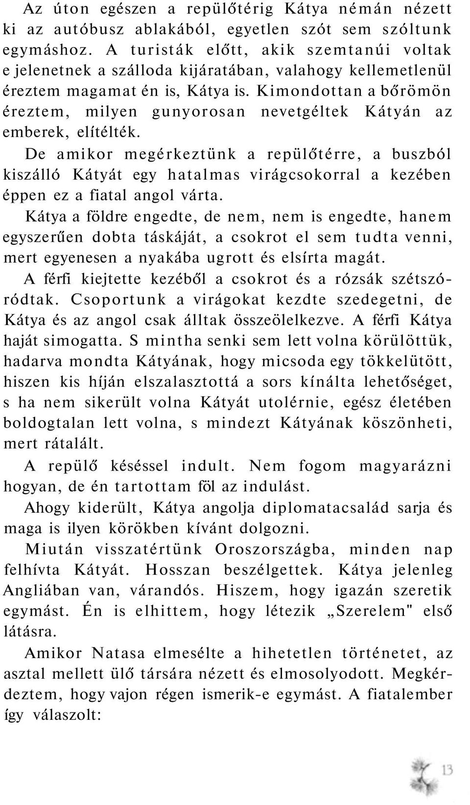 Kimondottan a bőrömön éreztem, milyen gunyorosan nevetgéltek Kátyán az emberek, elítélték.