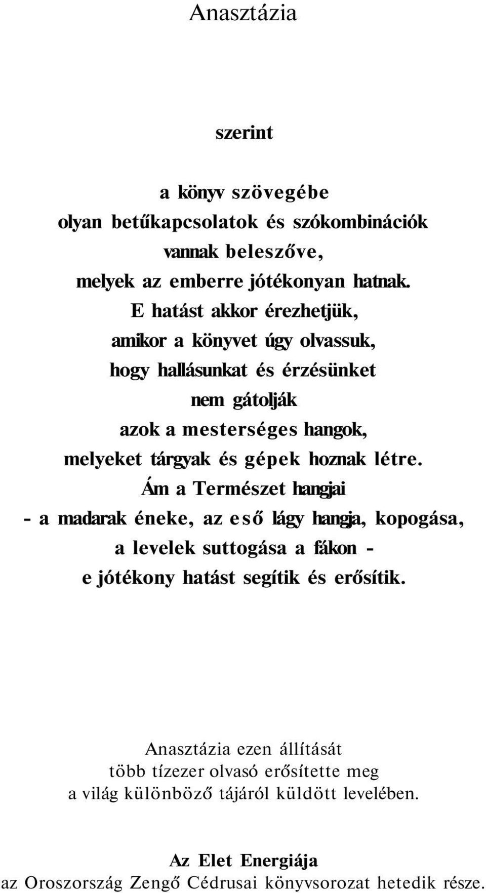 hoznak létre. Ám a Természet hangjai - a madarak éneke, az eső lágy hangja, kopogása, a levelek suttogása a fákon - e jótékony hatást segítik és erősítik.