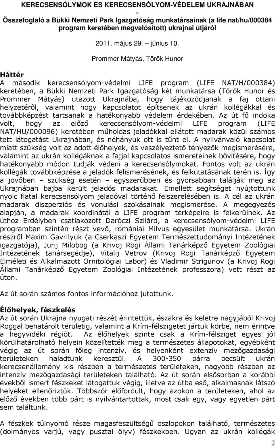 Prommer Mátyás, Török Hunor Háttér A második kerecsensólyom-védelmi LIFE program (LIFE NAT/H/000384) keretében, a Bükki Nemzeti Park Igazgatóság két munkatársa (Török Hunor és Prommer Mátyás) utazott