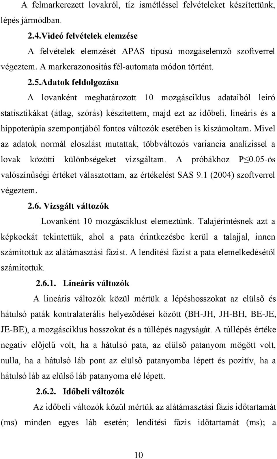 Adatok feldolgozása A lovanként meghatározott 10 mozgásciklus adataiból leíró statisztikákat (átlag, szórás) készítettem, majd ezt az időbeli, lineáris és a hippoterápia szempontjából fontos változók