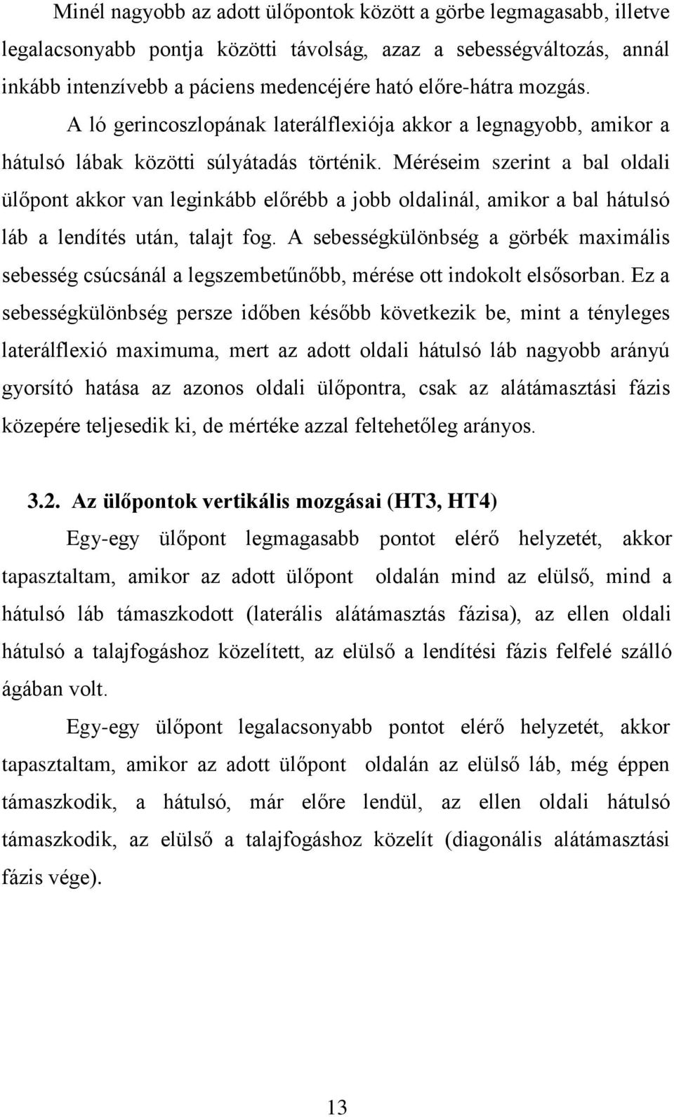 Méréseim szerint a bal oldali ülőpont akkor van leginkább előrébb a jobb oldalinál, amikor a bal hátulsó láb a lendítés után, talajt fog.