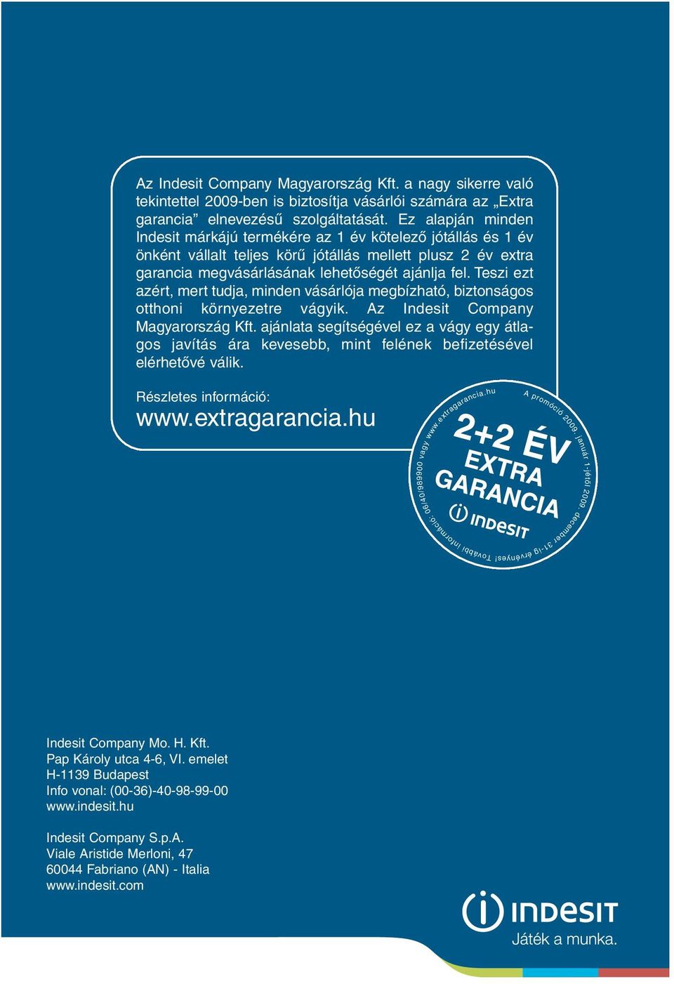 Teszi ezt azért, mert tudja, minden vásárlója megbízható, biztonságos otthoni környezetre vágyik. Az Indesit Company Magyarország Kft.