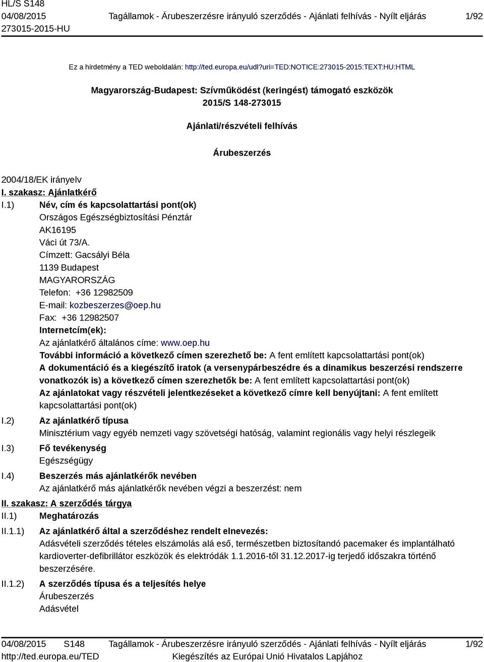 szakasz: Ajánlatkérő I.1) Név, cím és kapcsolattartási pont(ok) Országos Egészségbiztosítási Pénztár AK16195 Váci út 73/A.