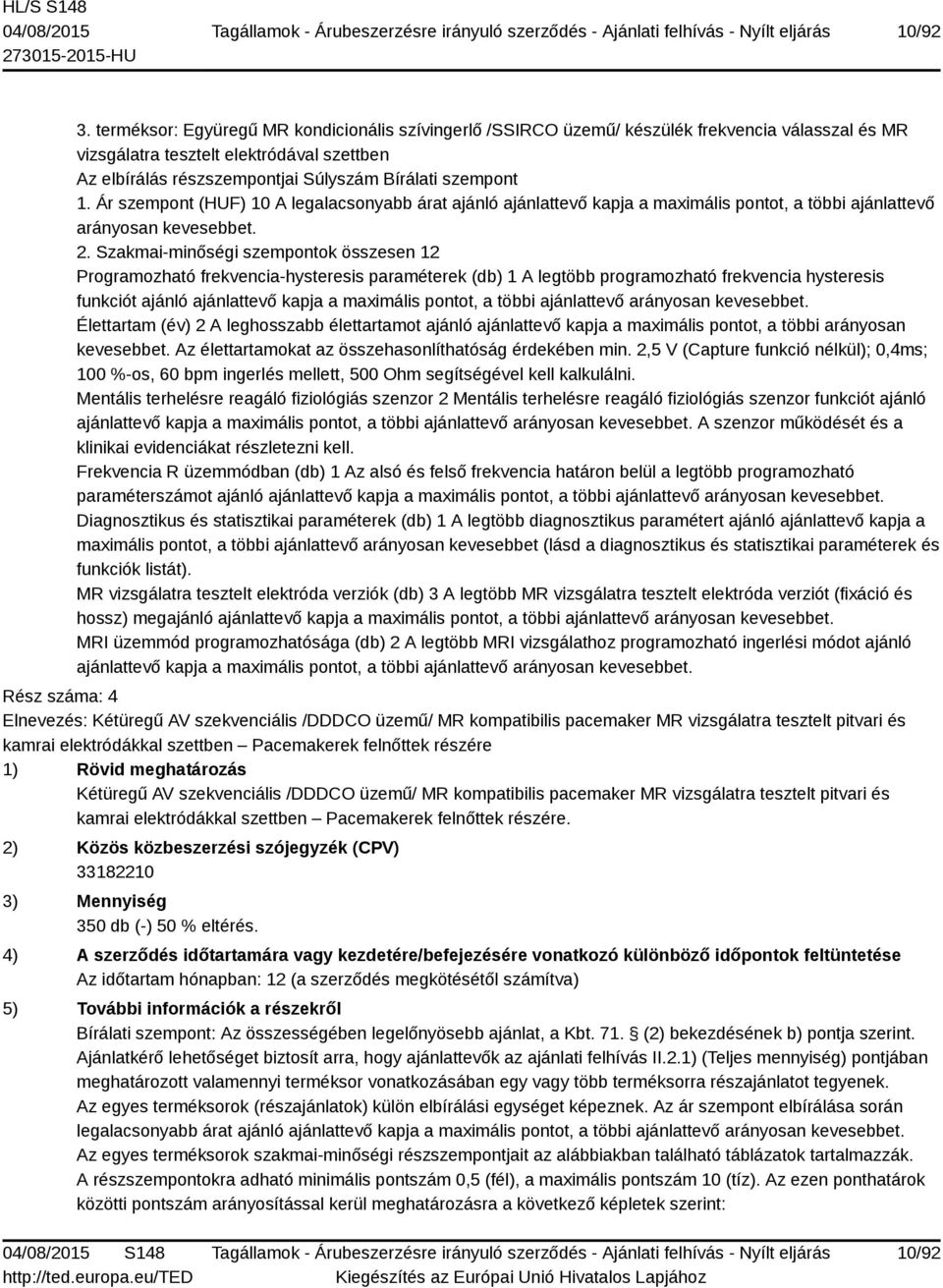 legtöbb programozható frekvencia hysteresis funkciót ajánló ajánlattevő kapja a maximális pontot, a többi ajánlattevő Élettartam (év) 2 A leghosszabb élettartamot ajánló ajánlattevő kapja a maximális