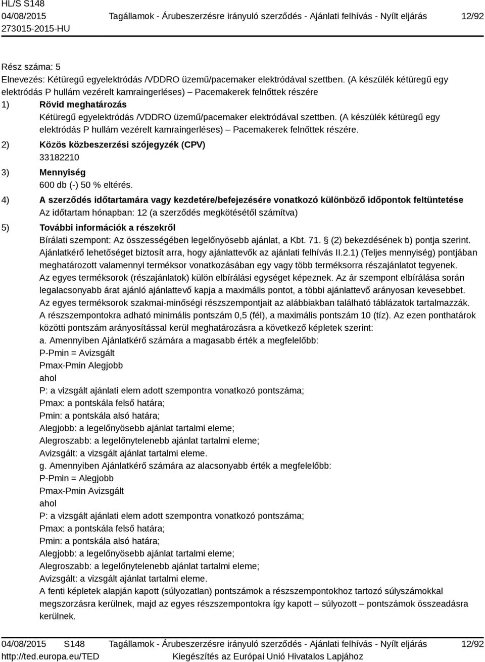 (A készülék kétüregű egy elektródás P hullám vezérelt kamraingerléses) Pacemakerek felnőttek részére. 2) Közös közbeszerzési szójegyzék (CPV) 33182210 3) Mennyiség 600 db (-) 50 % eltérés.