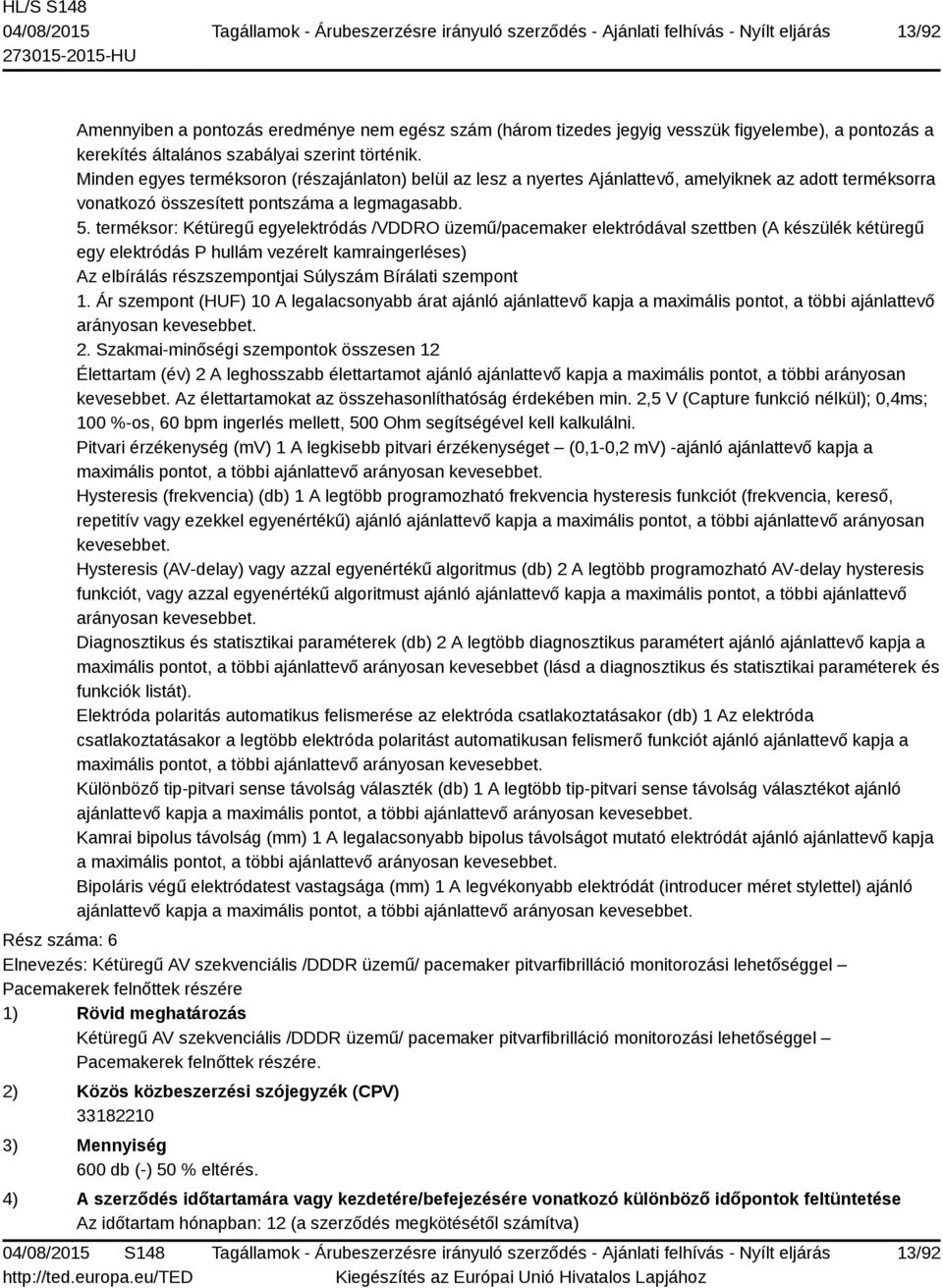 terméksor: Kétüregű egyelektródás /VDDRO üzemű/pacemaker elektródával szettben (A készülék kétüregű egy elektródás P hullám vezérelt kamraingerléses) Élettartam (év) 2 A leghosszabb élettartamot