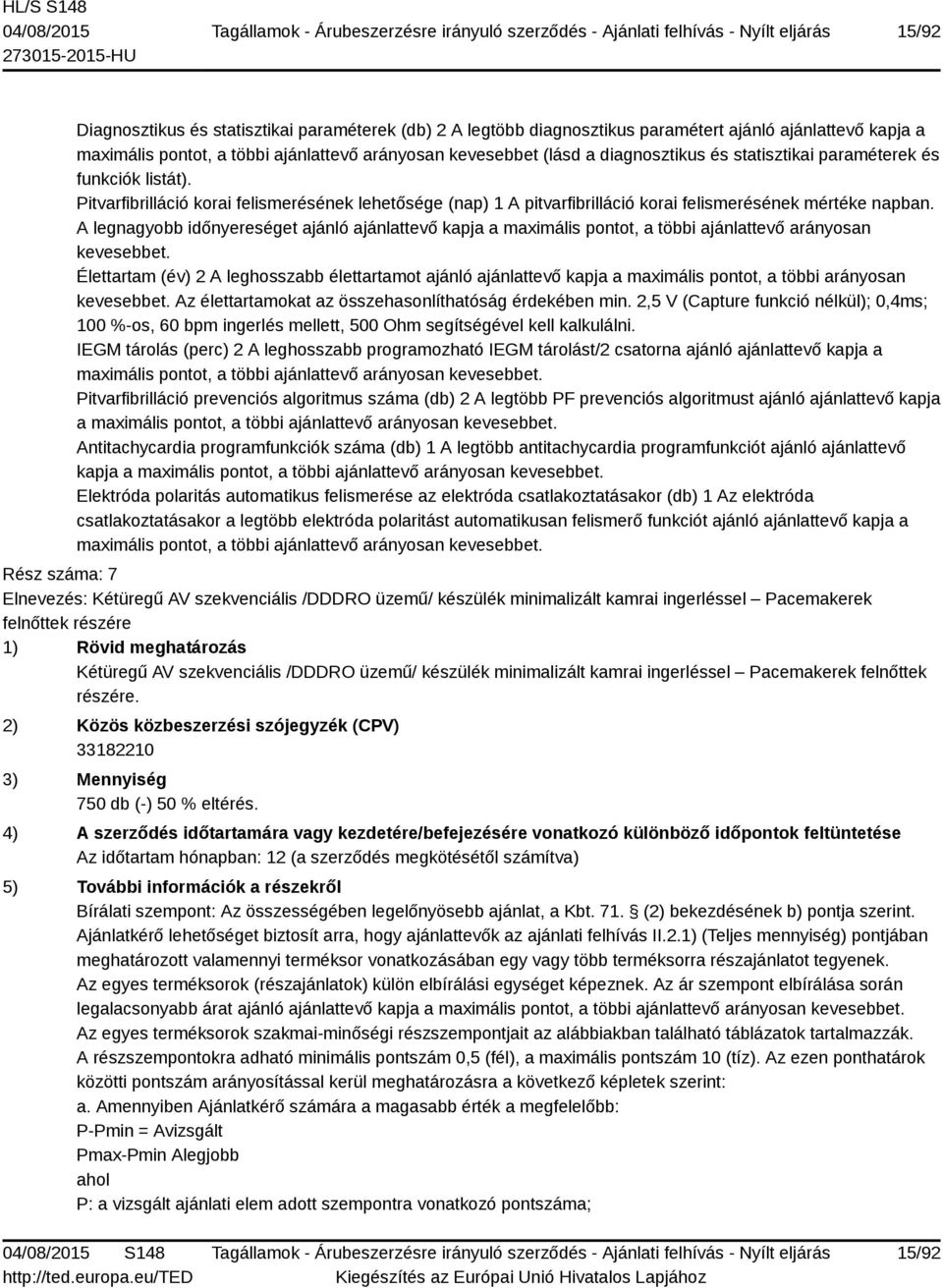 A legnagyobb időnyereséget ajánló ajánlattevő kapja a maximális pontot, a többi ajánlattevő arányosan kevesebbet.