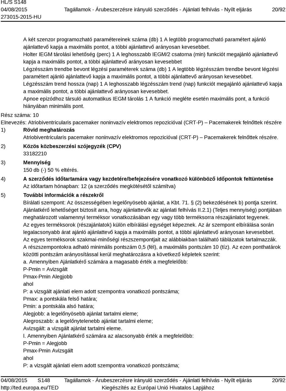 legtöbb légzésszám trendbe bevont légzési paramétert ajánló ajánlattevő kapja a maximális pontot, a többi ajánlattevő Légzésszám trend hossza (nap) 1 A leghosszabb légzésszám trend (nap) funkciót